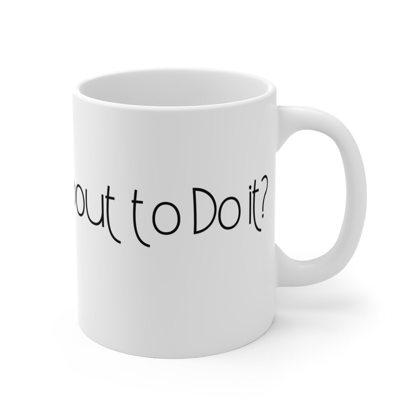 You Really About To Do It? Mug 11oz