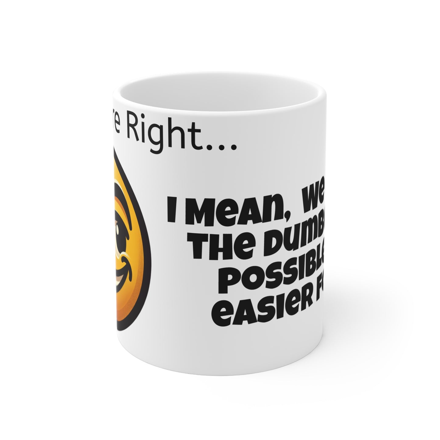 Sarcastic, You're Right... Mug 11oz