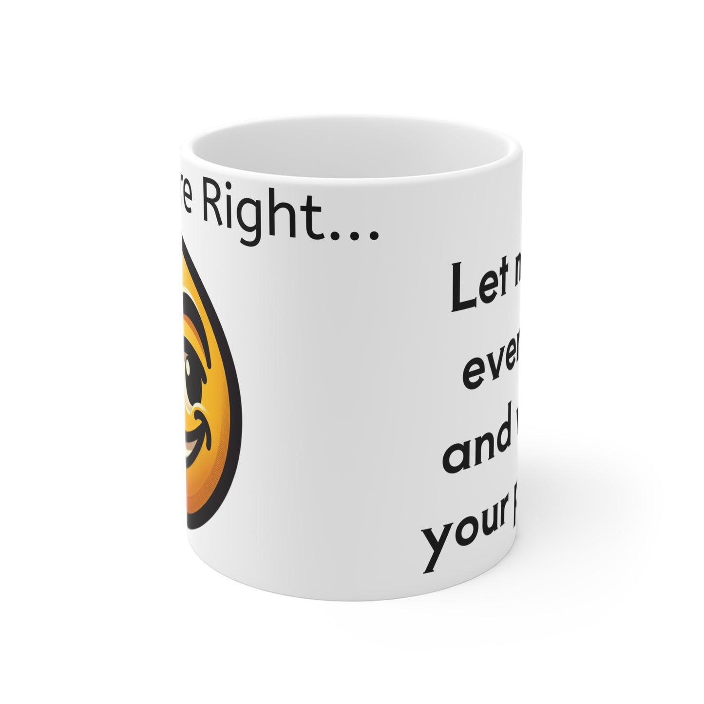 Sarcastic, You're Right..Let me drop everything Mug 11oz