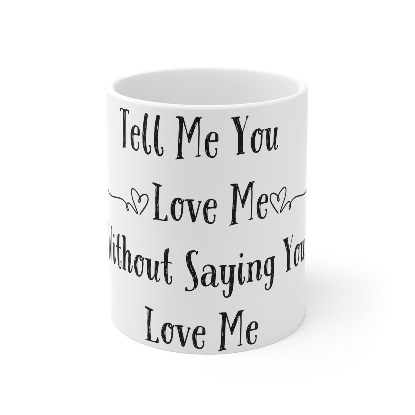 Tell Me You Love Me Without Saying You Love Me Mug 11oz