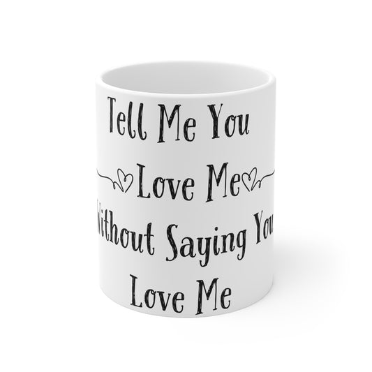 Tell Me You Love Me Without Saying You Love Me Mug 11oz