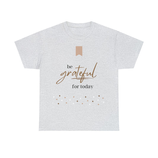 Be Grateful for Today Unisex Heavy Cotton Tee
