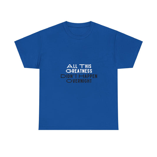 All This Greatness Didn't Happen Overnight Unisex Heavy Cotton Tee