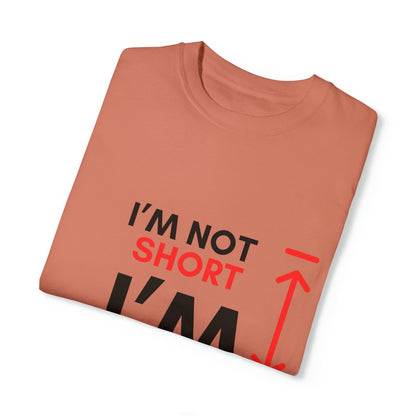 I’m Not Short Unisex Garment-Dyed T-shirt