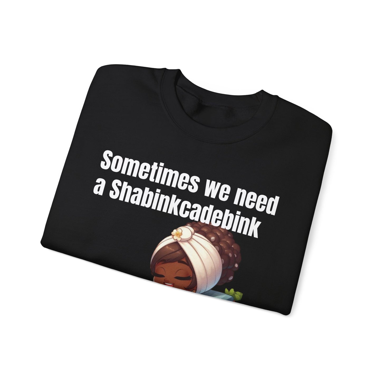 We need a Shabinkcadebink Sweatshirt