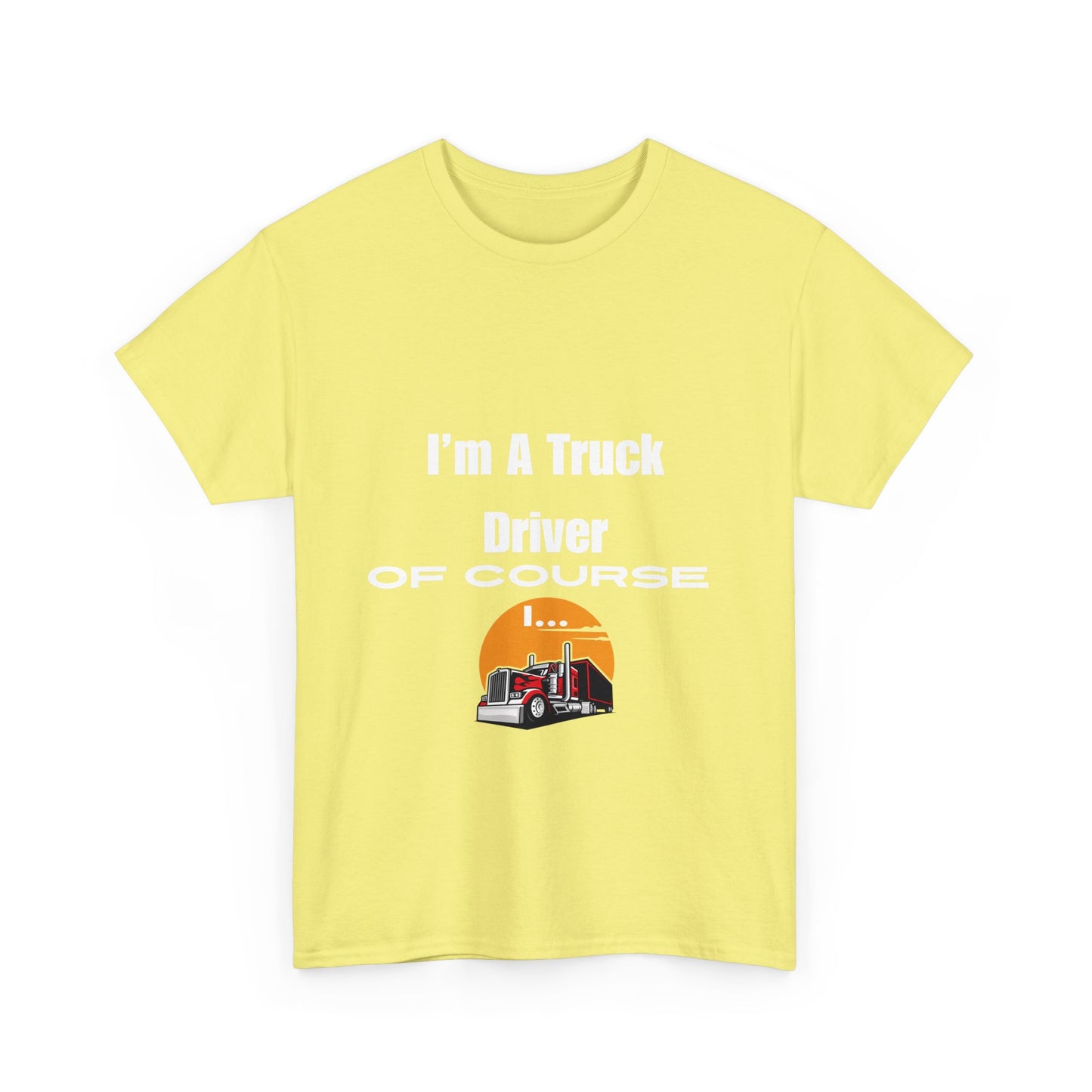 I'm A Truck Driver of Course I... Heavy Cotton Tee