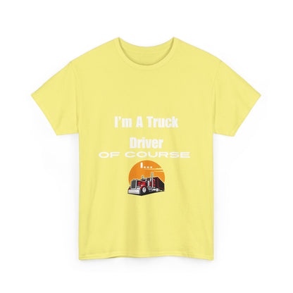 I'm A Truck Driver of Course I... Heavy Cotton Tee