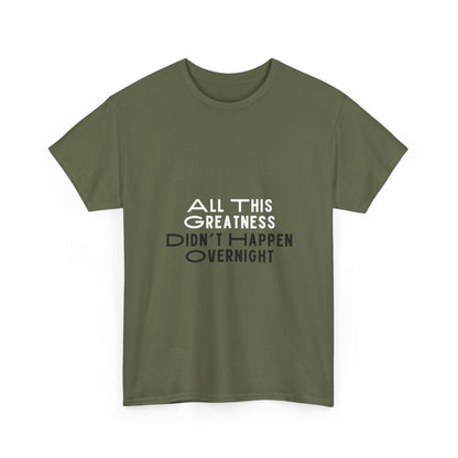 All This Greatness Didn't Happen Overnight Unisex Heavy Cotton Tee