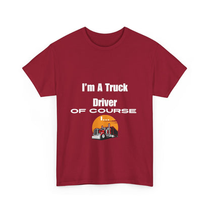 I'm A Truck Driver of Course I... Heavy Cotton Tee