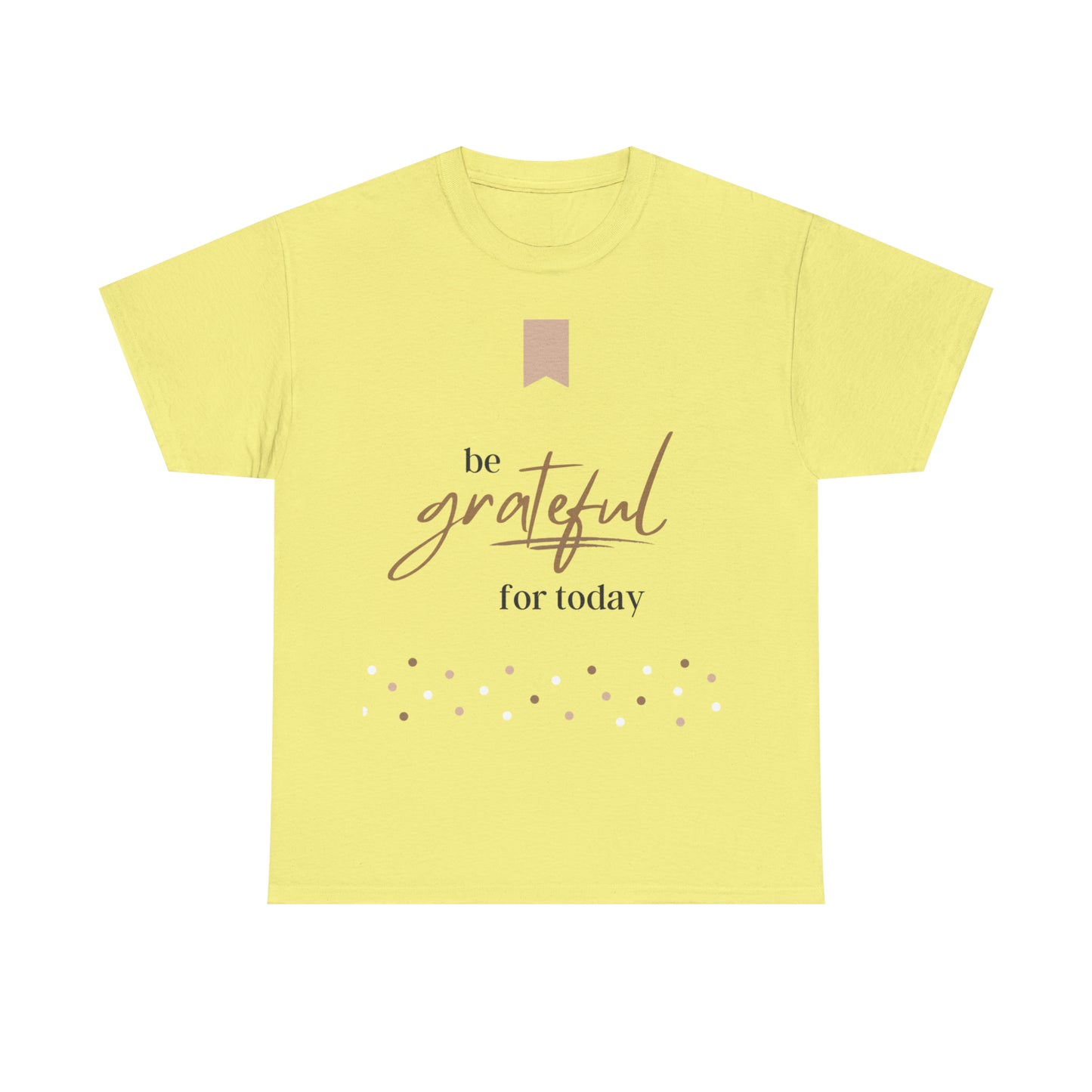 Be Grateful for Today Unisex Heavy Cotton Tee