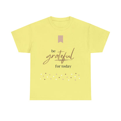 Be Grateful for Today Unisex Heavy Cotton Tee