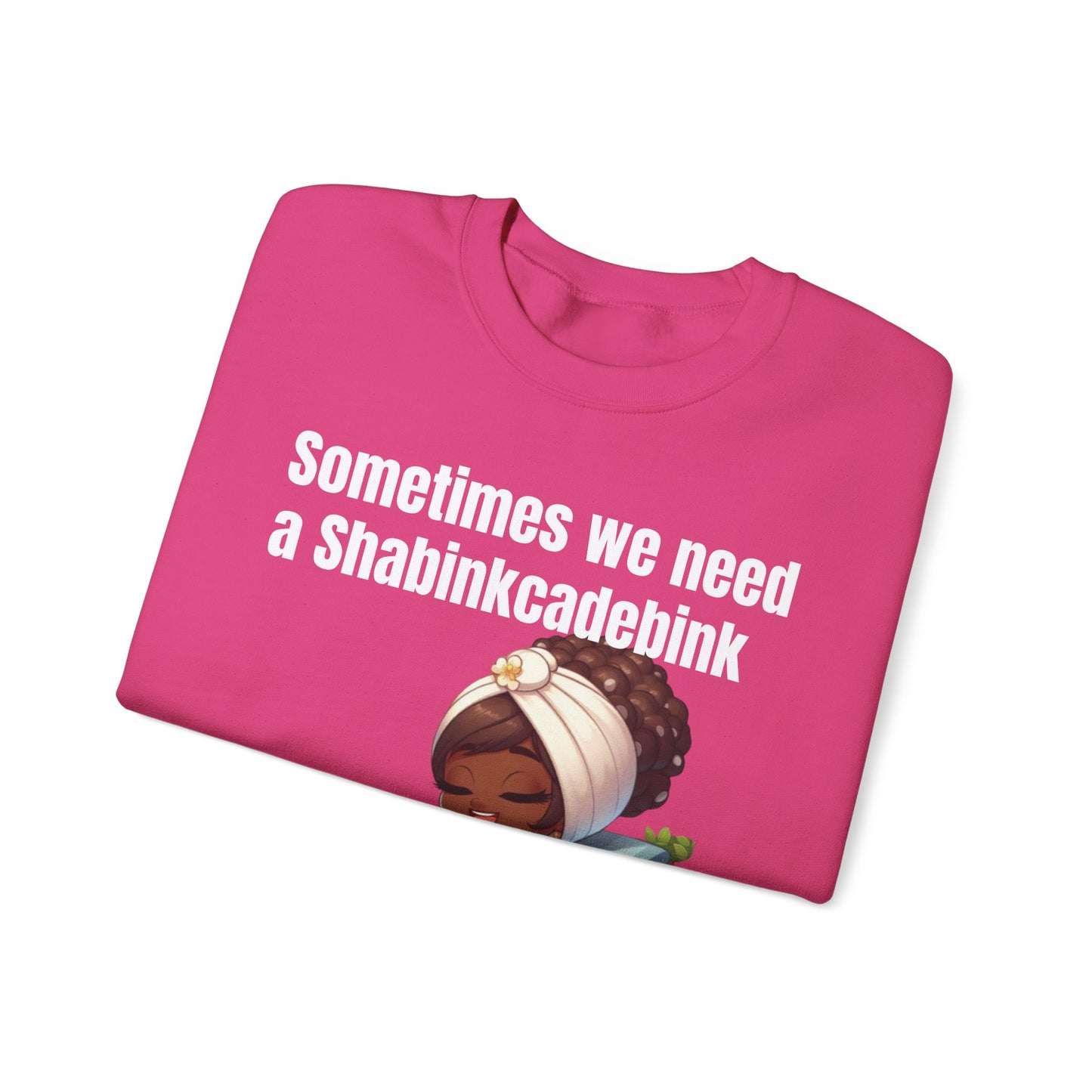 We need a Shabinkcadebink Sweatshirt