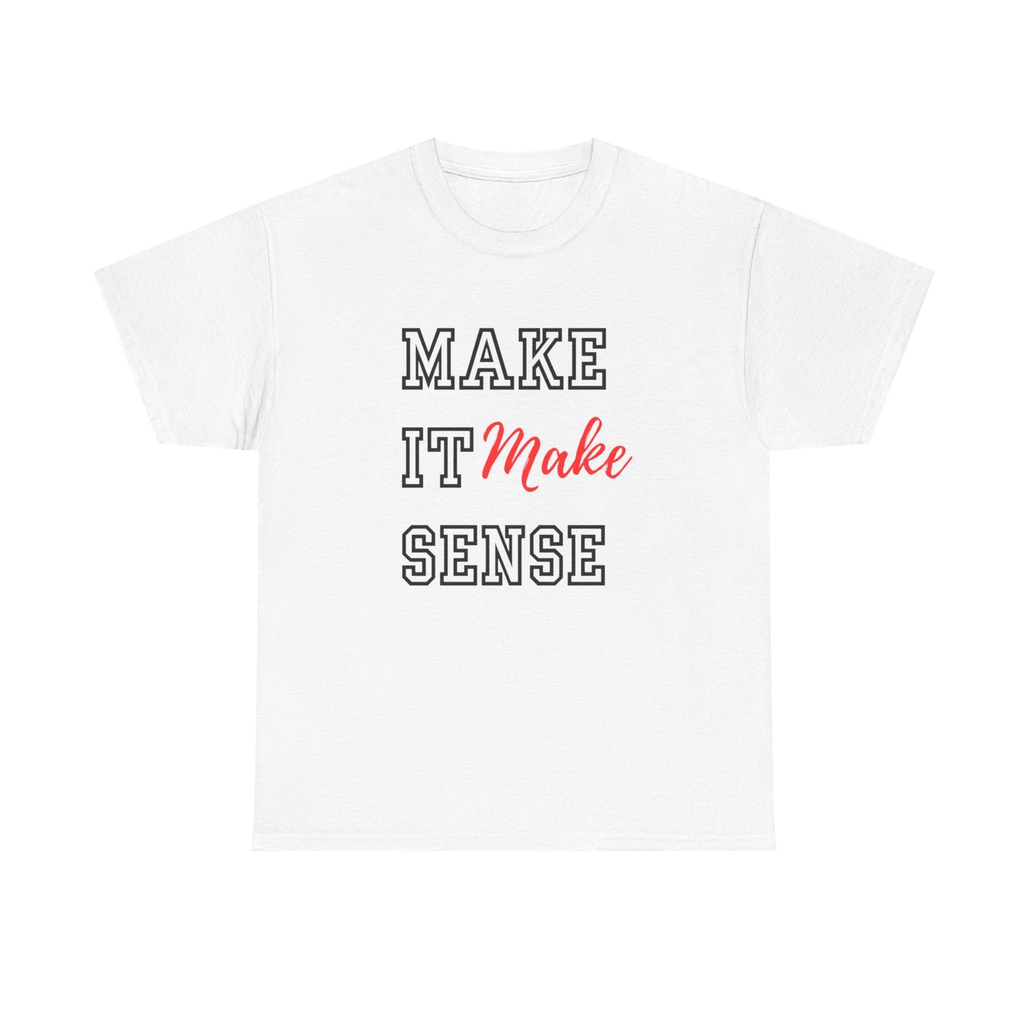 Make it Make Sense t-shirts