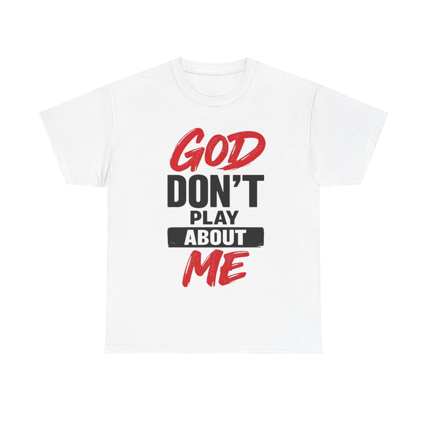 God Don't Play About Me t-shirts