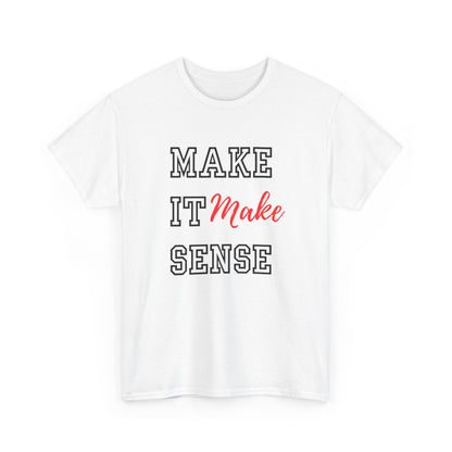 Make it Make Sense t-shirts