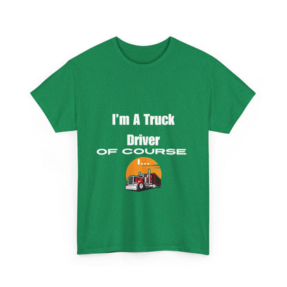 I'm A Truck Driver of Course I... Heavy Cotton Tee