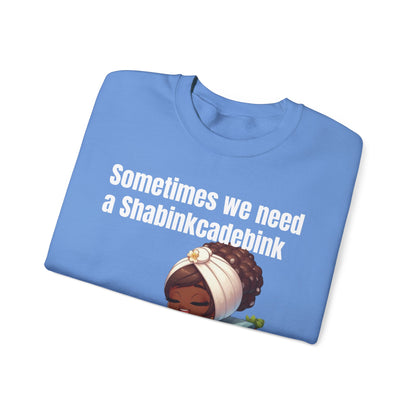 We need a Shabinkcadebink Sweatshirt