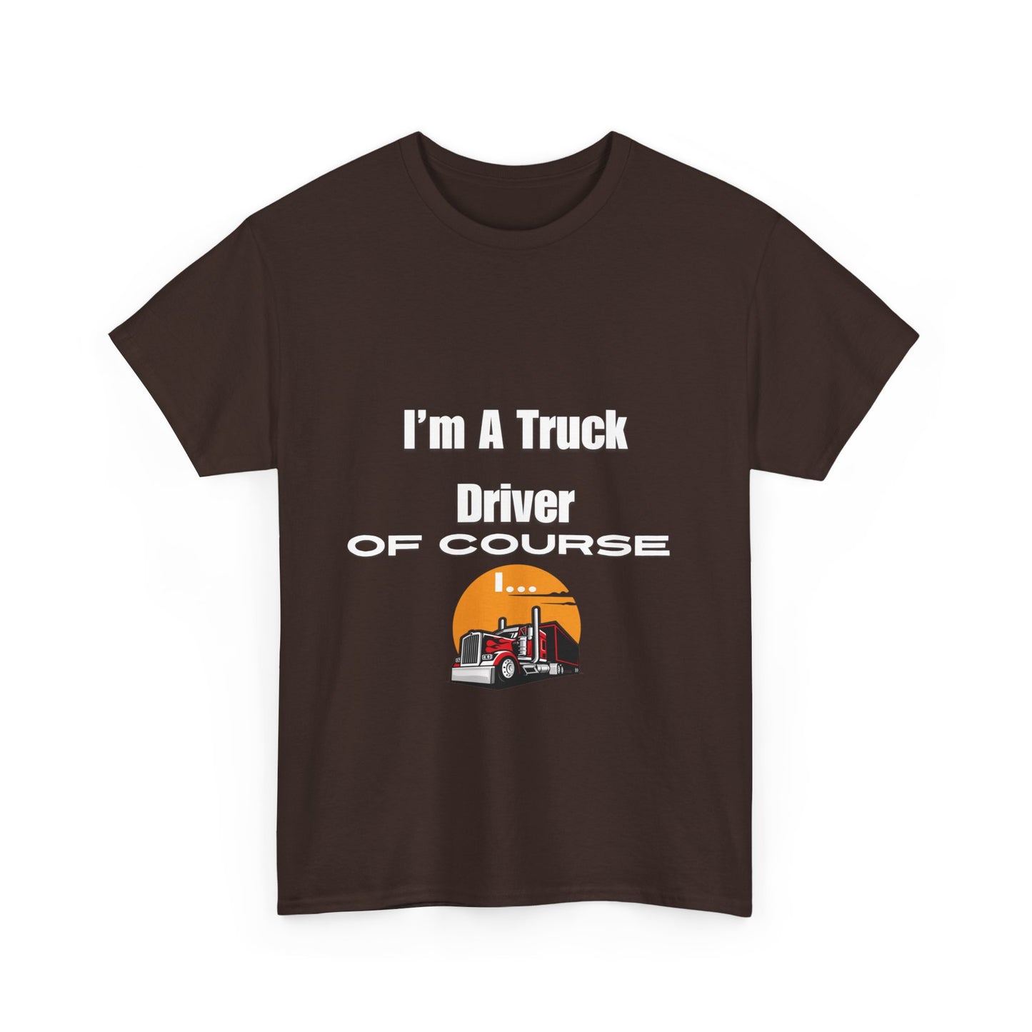 I'm A Truck Driver of Course I... Heavy Cotton Tee