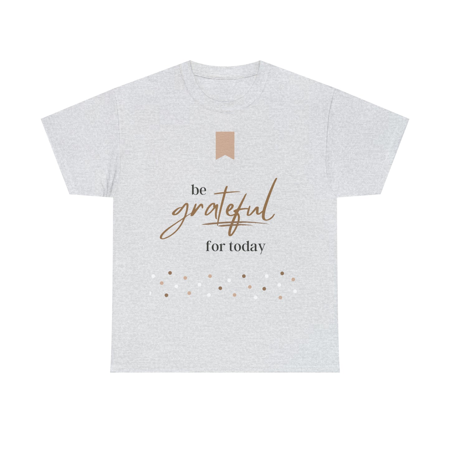 Be Grateful for Today Unisex Heavy Cotton Tee