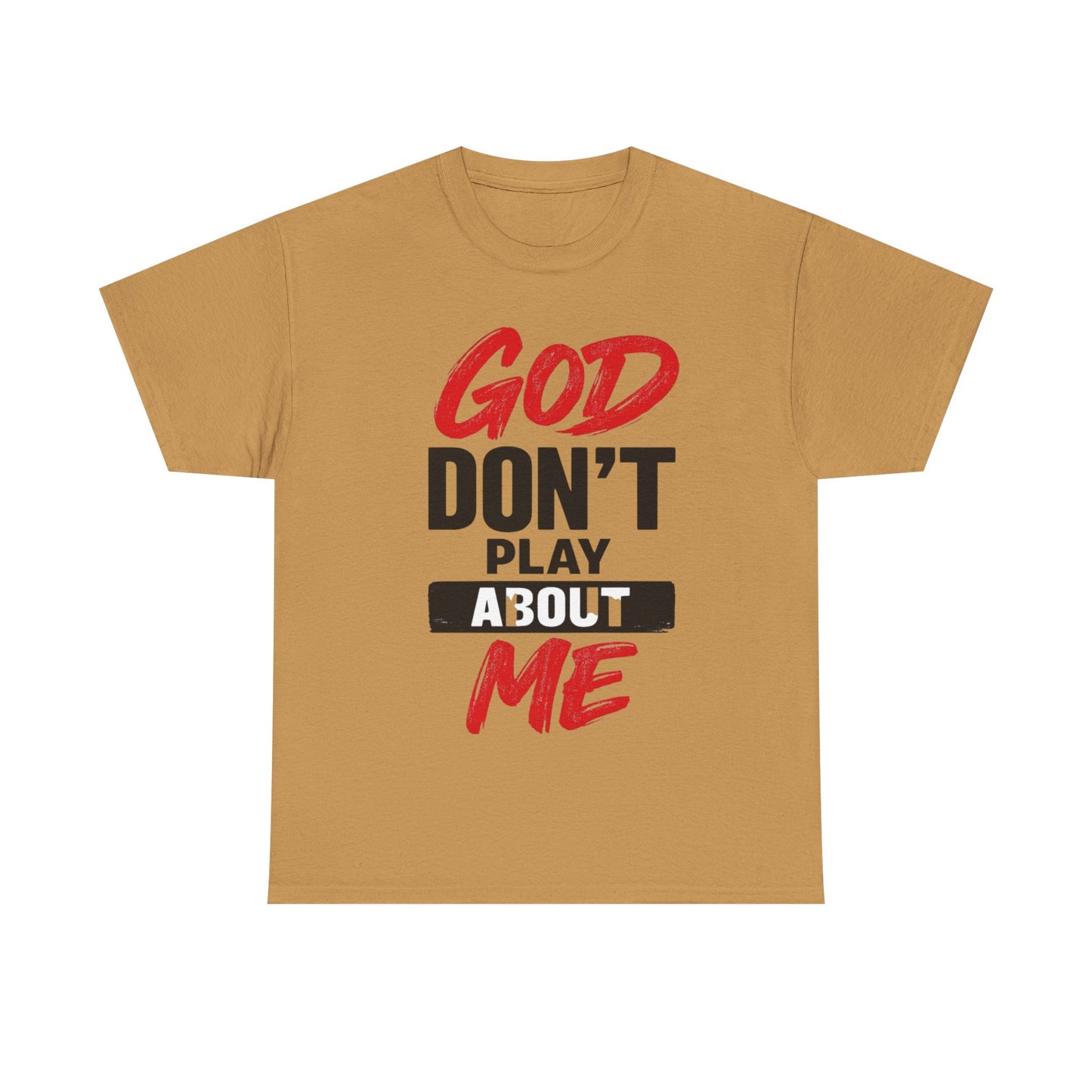 God Don't Play About Me t-shirts