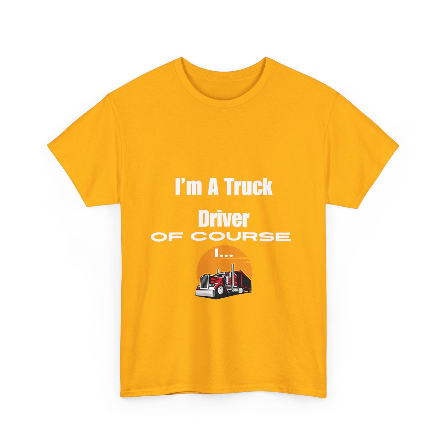 I'm A Truck Driver of Course I... Heavy Cotton Tee