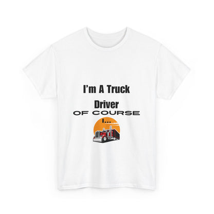 I'm A Truck Driver of Course I... Heavy Cotton Tee