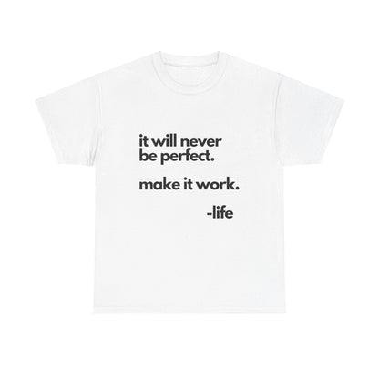 It’s not perfect make it work -LifeUnisex Heavy Cotton Tee