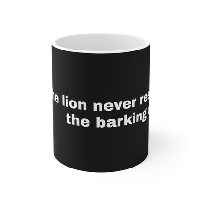 The Lion Never responds to the Barking Dog Mug 11oz